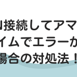 VPN接続してアマゾンプライムでエラーが出る場合の対処法！